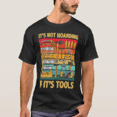 Its Not Hoarding If Its Tools Carpenter Working To T-Shirt (Vorderseite)