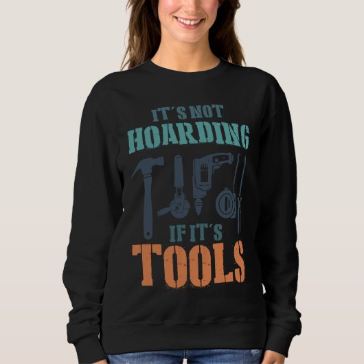 It's Not Hoarding If It's Tools Woodworker Carpent Sweatshirt (Vorderseite)