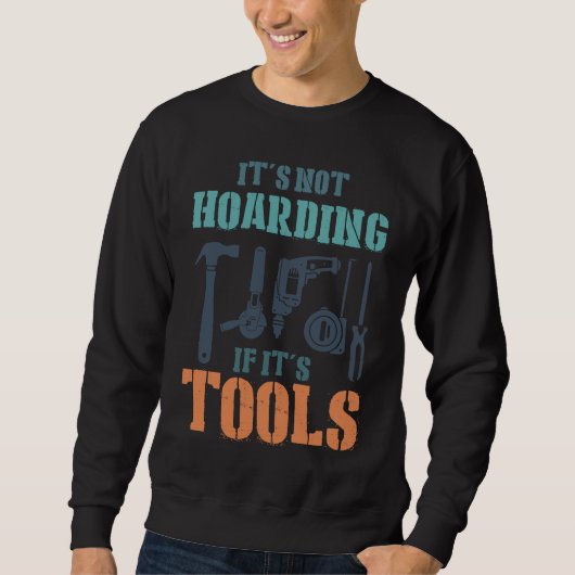 It's Not Hoarding If It's Tools Woodworker Carpent Sweatshirt (Vorderseite)