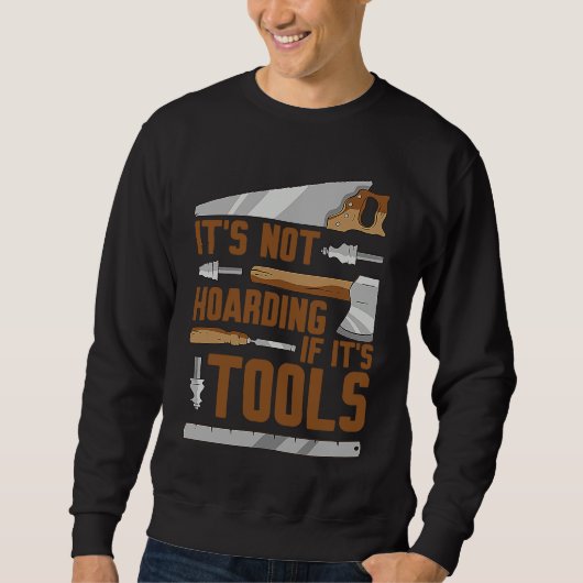 It's Not Hoarding If It's Tools Woodworker Carpent Sweatshirt (Vorderseite)