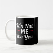 It's Not Me It's You Sarcastic Funny Quote Kaffeetasse (Links)
