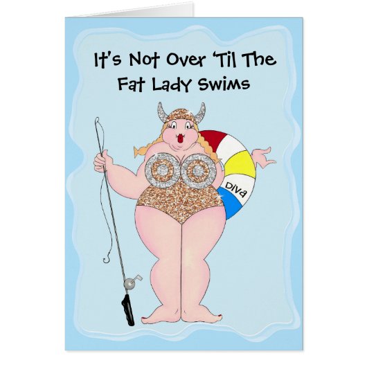 "It's Not Over 'Til The Fat Lady Swims!" (Vorne)