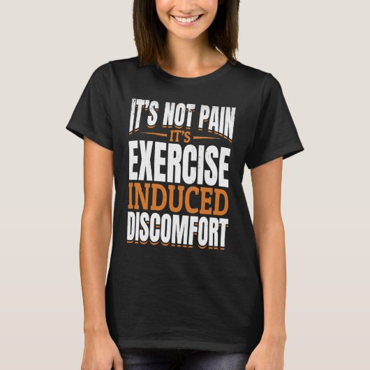 It's Not Pain It's Exercise Induced Discomfort Mus T-Shirt (Vorderseite)