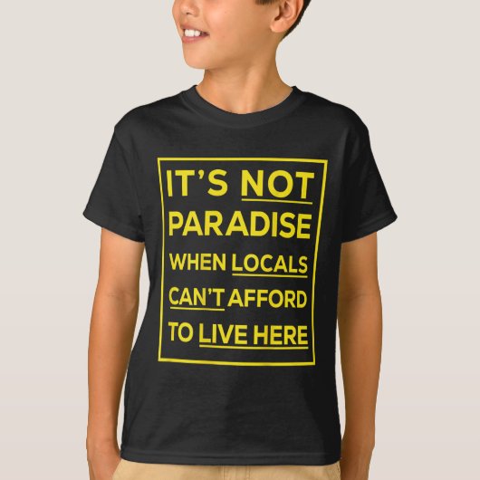 Its Not Paradise When Locals Cant Afford To Live H T-Shirt (Vorderseite)