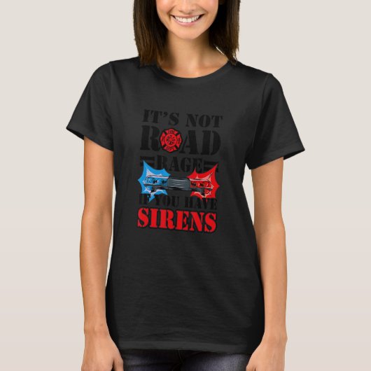 It's Not Road Rage If You Have Sirens  Firefighter T-Shirt (Vorderseite)