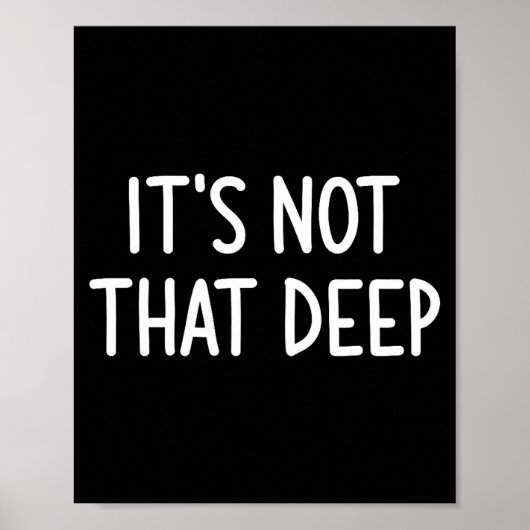 It's Not That Deep, Funny, Jokes, Sarcastic Saying Poster (Vorne)