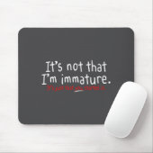 It's Not That I'm Immature Funny Humor Sarcasm Say Mousepad (Mit Mouse)