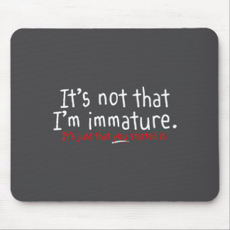 It's Not That I'm Immature Funny Humor Sarcasm Say Mousepad