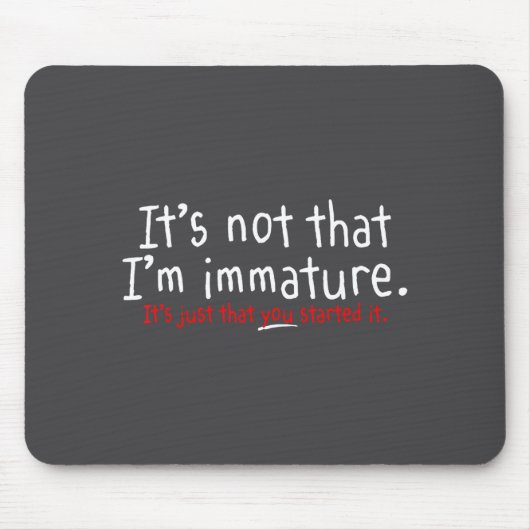 It's Not That I'm Immature Funny Humor Sarcasm Say Mousepad (Vorne)