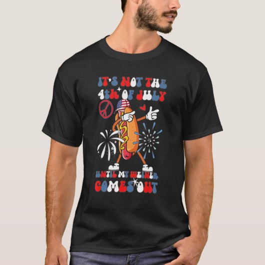 It's Not The 4th of July Until My Weiner Comes Out T-Shirt (Vorderseite)