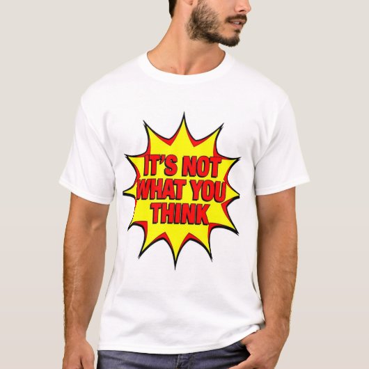 It's Not What You Think T-Shirt (Vorderseite)
