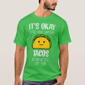 Its Ok To Fall Apart Sometimes Tacos Do Mental Hea T-Shirt
