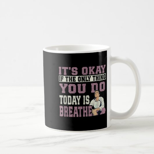 It's Okay If The Only Thing You Do Today Is Breath Kaffeetasse (Rechts)