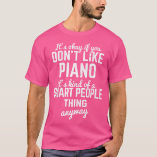 It'S Okay If You Don'T Like Piano Pianist Keys Pia T-Shirt