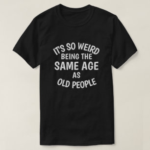 It's So Weird Being the Samische Age As Old People T-Shirt