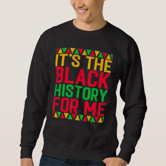 It's The Black History For Me Black History Month  Sweatshirt (Vorderseite)