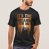 It's The Melanin For Me Drippin Melanin Black Hist T-Shirt (Vorderseite)