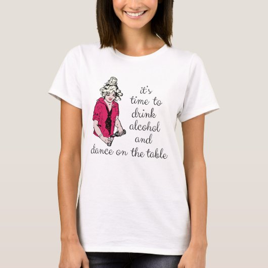 It's time to drink alcohol and dance on the table T-Shirt (Vorderseite)