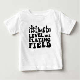 it's time to Level the playing FIELD Baby T-shirt