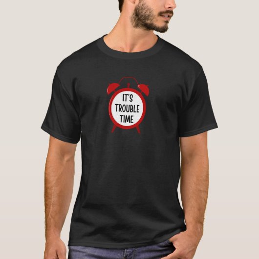 It's Trouble Time - Funny Gifts for Trouble Makers T-Shirt (Vorderseite)