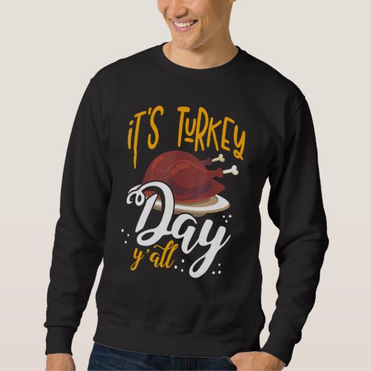 Its Turkey Day Y All Thanksgiving Dinner 1 Sweatshirt (Vorderseite)