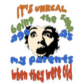 It's unreal being the same age as my parents T-Shirt