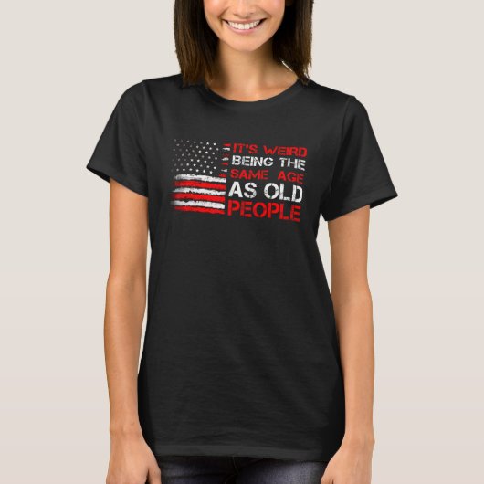 Its Weird Being Same Age As Old People  Saying 1 T-Shirt (Vorderseite)