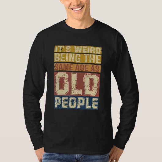 Its Weird Being Same Age As Old People Saying 3 T-Shirt (Vorderseite)
