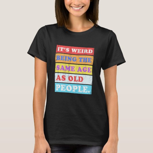 It's Weird Being Same Age as old People T-Shirt (Vorderseite)
