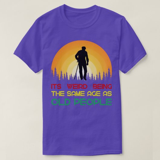 Its weird being the samage as old people T-Shirt (Design vorne)