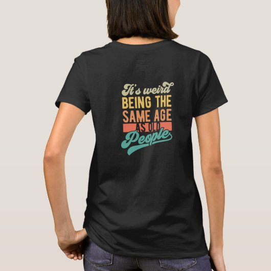 Its weird being the samage as old people T-Shirt (Rückseite)