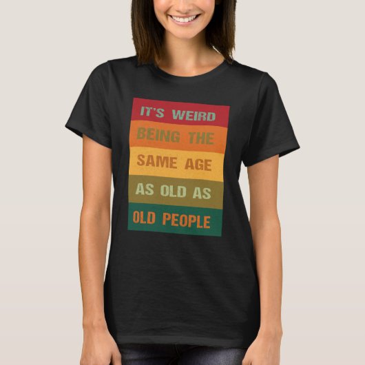 Its Weird Being The Same Age As Old People 2 T-Shirt (Vorderseite)