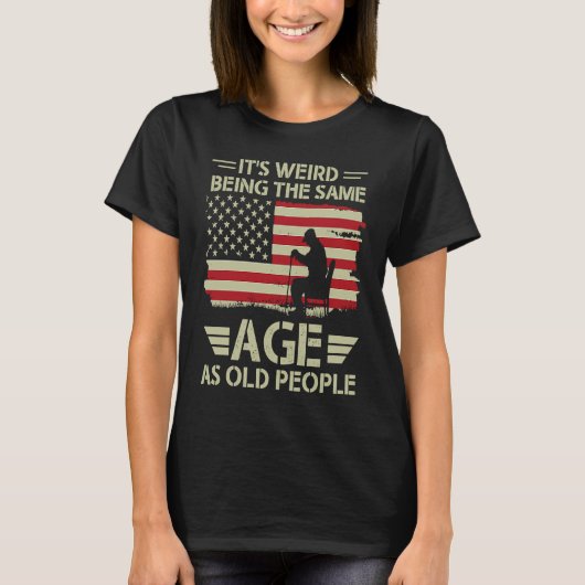 It's Weird Being The Same Age As Old People Americ T-Shirt (Vorderseite)
