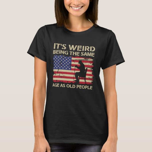 It's Weird Being The Same Age As Old People Americ T-Shirt (Vorderseite)