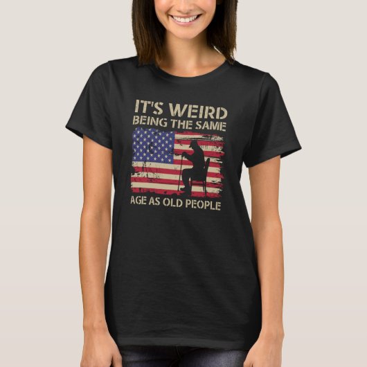 It's Weird Being The Same Age As Old People Americ T-Shirt (Vorderseite)