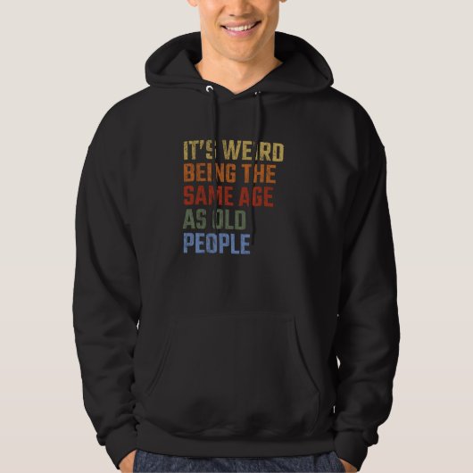 It's Weird Being The Same Age As Old People Funny  Hoodie (Vorderseite)