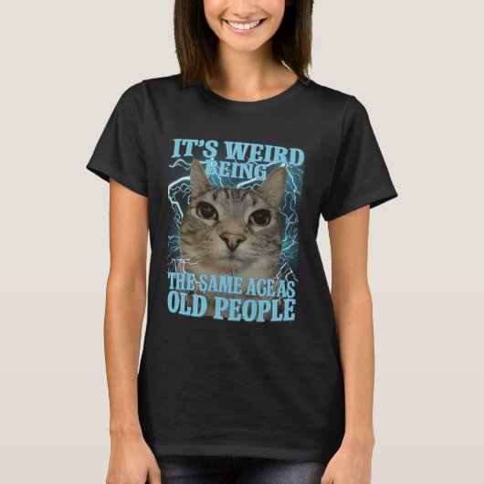 It's Weird Being The Same Age As Old People Funny  T-Shirt (Vorderseite)