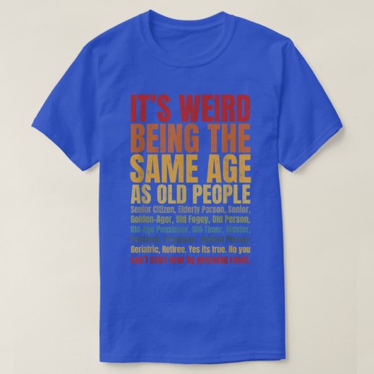 It's Weird Being The Same Age As Old People Funny T-Shirt (Design vorne)