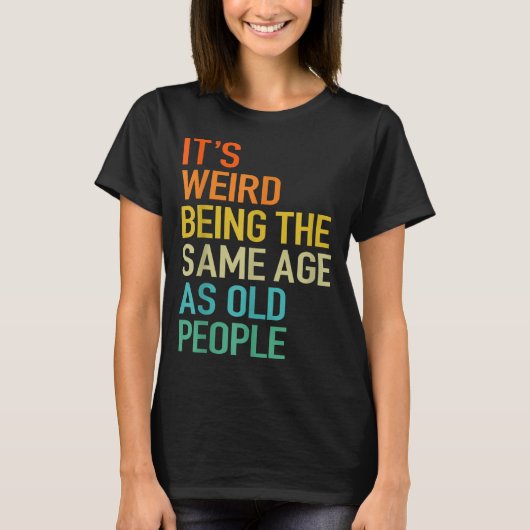 It's Weird Being The Same Age As Old People Husban T-Shirt (Vorderseite)