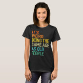 It's Weird Being The Same Age As Old People Husban T-Shirt (Vorne ganz)