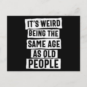 Its Weird Being The Same Age As Old People Postkarte