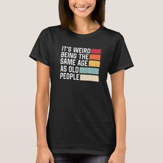 It's Weird Being The Same Age As Old People Retro T-Shirt (Vorderseite)