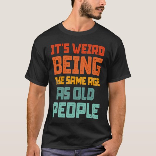 It's Weird Being The Same Age As Old People Retro T-Shirt (Vorderseite)