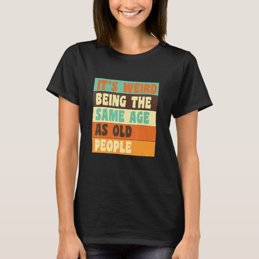 It's Weird Being The Same Age As Old People Retro  T-Shirt (Vorderseite)