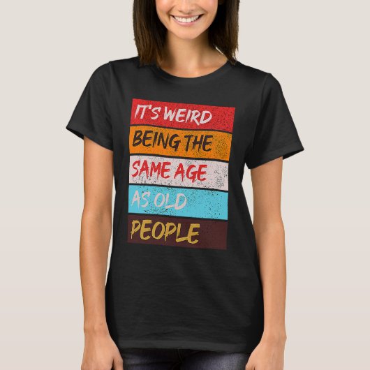 It's Weird Being The Same Age As Old People Retro  T-Shirt (Vorderseite)