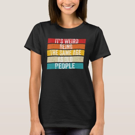 It's Weird Being The Same Age As Old People Retro  T-Shirt (Vorderseite)