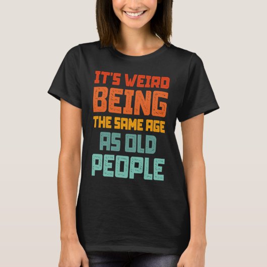 It's Weird Being The Same Age As Old People Retro T-Shirt (Vorderseite)