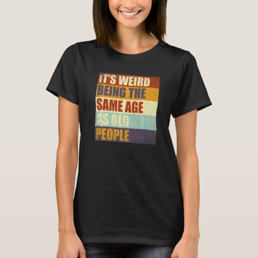 It's Weird Being The Same Age As Old People Retro  T-Shirt (Vorderseite)