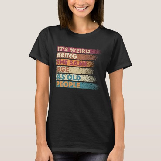 It's Weird Being The Same Age As Old People Retro T-Shirt (Vorderseite)