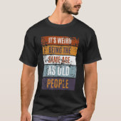 It's Weird Being The Same Age As Old People Sayin T-Shirt (Vorderseite)